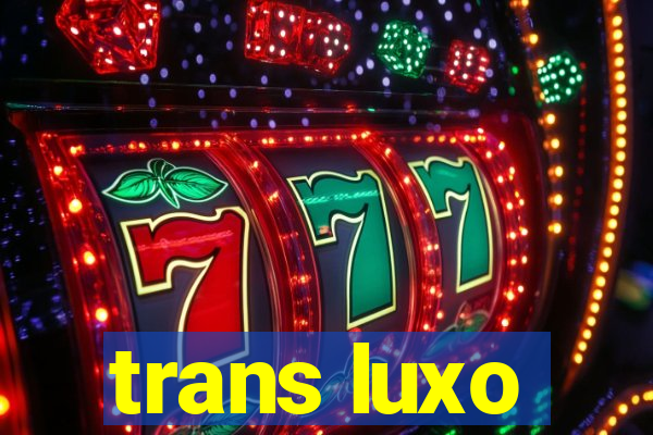 trans luxo